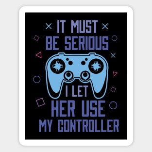 It Must Be Serious I let Her Use My Controller Magnet